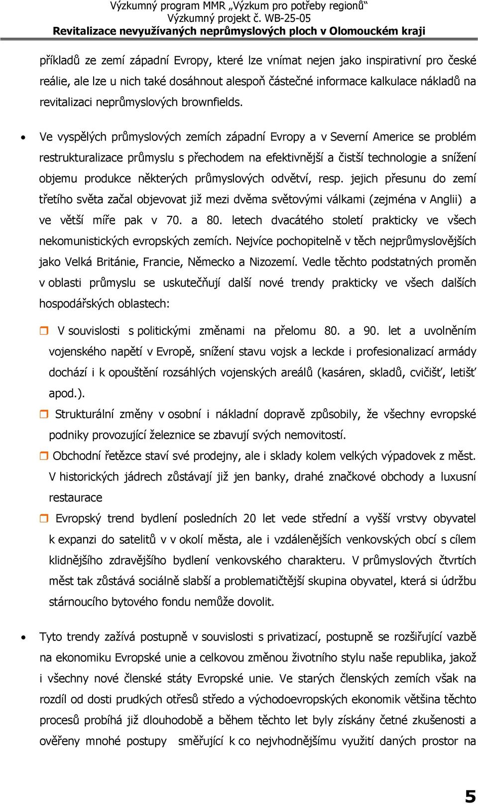 Ve vyspělých průmyslových zemích západní Evropy a v Severní Americe se problém restrukturalizace průmyslu s přechodem na efektivnější a čistší technologie a snížení objemu produkce některých