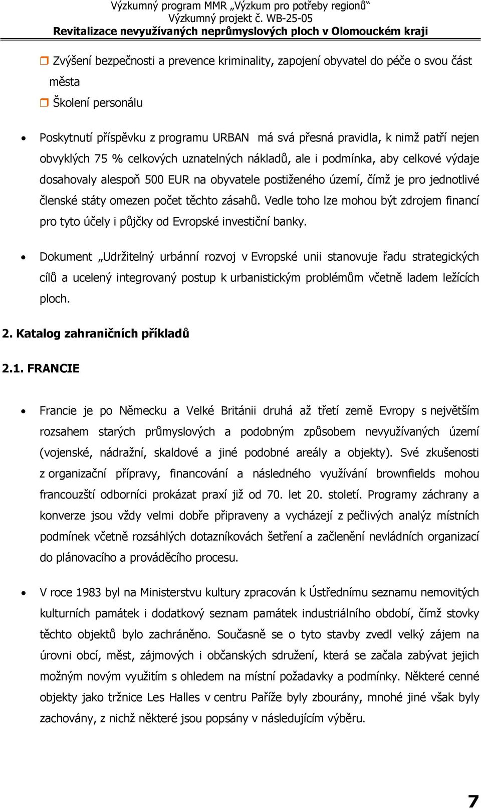 Vedle toho lze mohou být zdrojem financí pro tyto účely i půjčky od Evropské investiční banky.