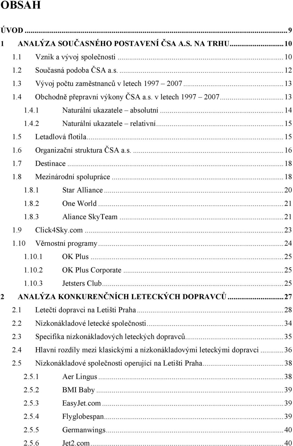 s.... 16 1.7 Destinace... 18 1.8 Mezinárodní spolupráce... 18 1.8.1 Star Alliance... 20 1.8.2 One World... 21 1.8.3 Aliance SkyTeam... 21 1.9 Click4Sky.com... 23 1.10 Věrnostní programy... 24 1.10.1 OK Plus.