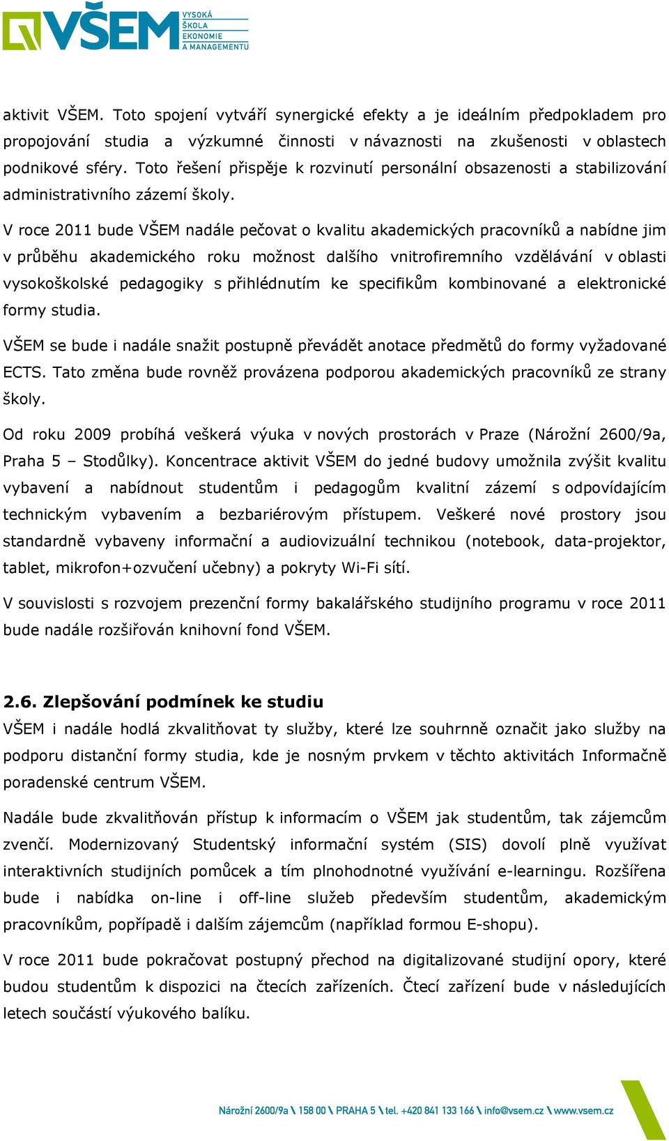 V roce 2011 bude VŠEM nadále pečovat o kvalitu akademických pracovníků a nabídne jim v průběhu akademického roku možnost dalšího vnitrofiremního vzdělávání v oblasti vysokoškolské pedagogiky s