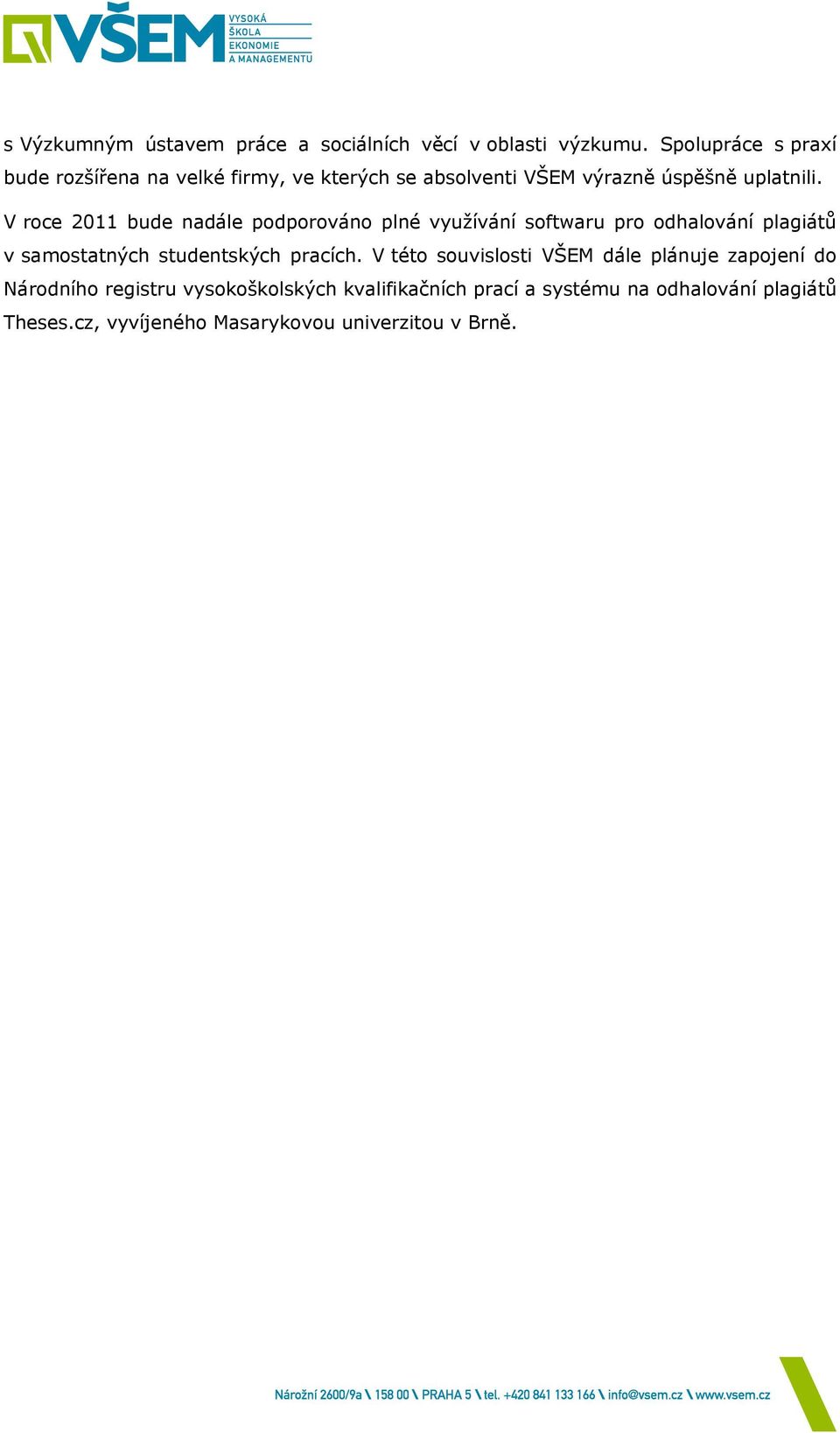 V roce 2011 bude nadále podporováno plné využívání softwaru pro odhalování plagiátů v samostatných studentských pracích.