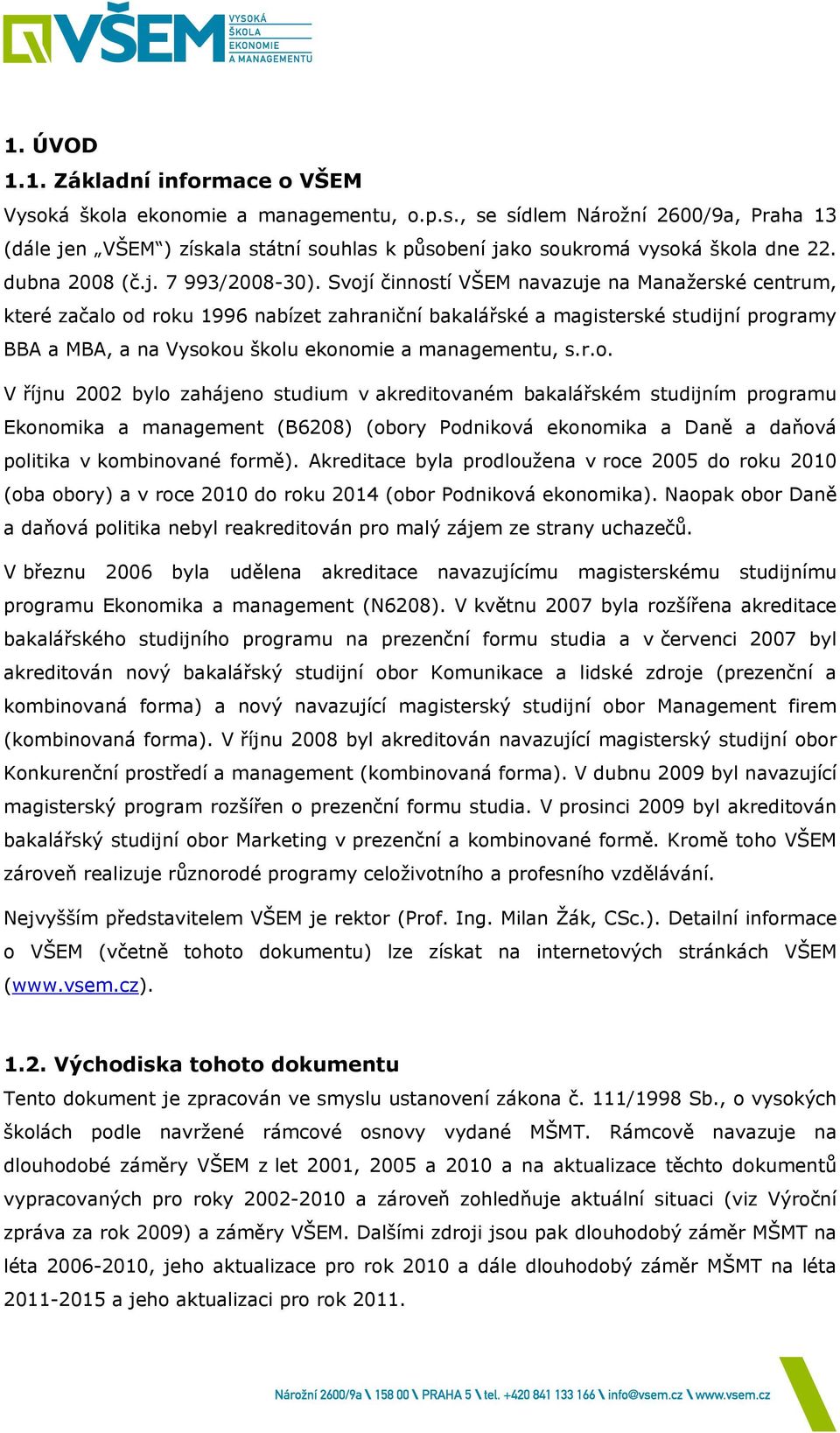 Svojí činností VŠEM navazuje na Manažerské centrum, které začalo od roku 1996 nabízet zahraniční bakalářské a magisterské studijní programy BBA a MBA, a na Vysokou školu ekonomie a managementu, s.r.o. V říjnu 2002 bylo zahájeno studium v akreditovaném bakalářském studijním programu Ekonomika a management (B6208) (obory Podniková ekonomika a Daně a daňová politika v kombinované formě).