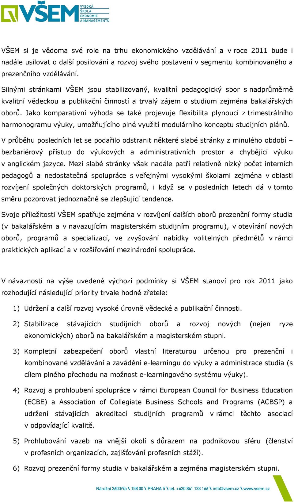 Jako komparativní výhoda se také projevuje flexibilita plynoucí z trimestrálního harmonogramu výuky, umožňujícího plné využití modulárního konceptu studijních plánů.