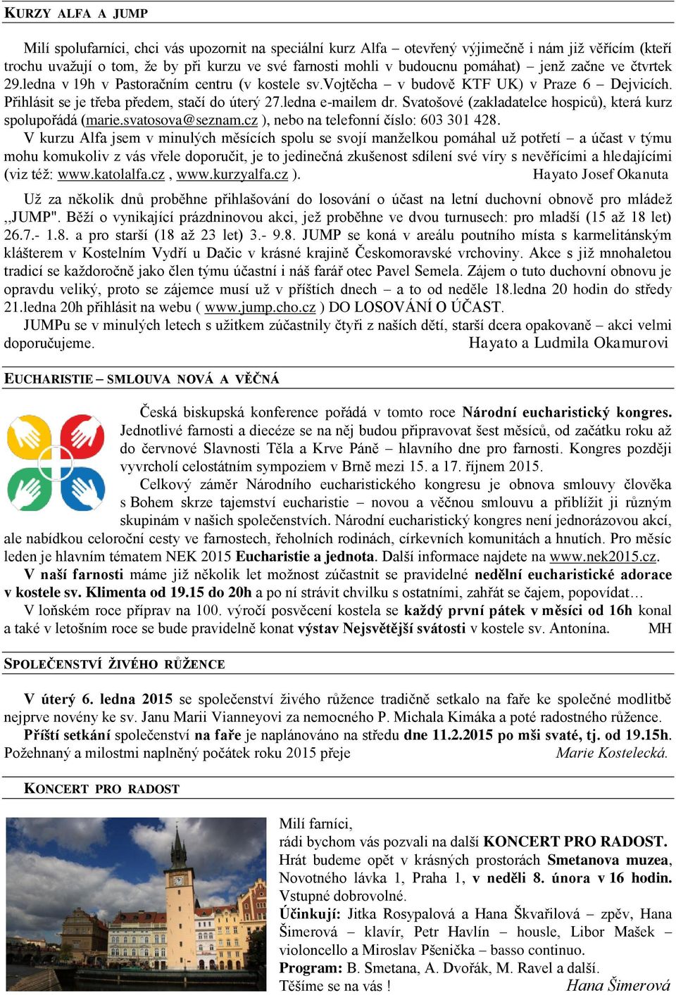 Svatošové (zakladatelce hospiců), která kurz spolupořádá (marie.svatosova@seznam.cz ), nebo na telefonní číslo: 603 301 428.