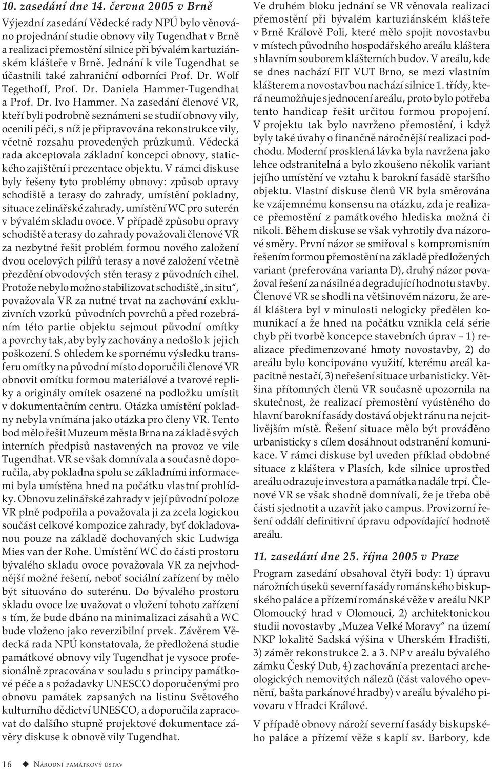 Jednání k vile Tugendhat se účastnili také zahraniční odborníci Prof. Dr. Wolf Tegethoff, Prof. Dr. Daniela Hammer-Tugendhat a Prof. Dr. Ivo Hammer.