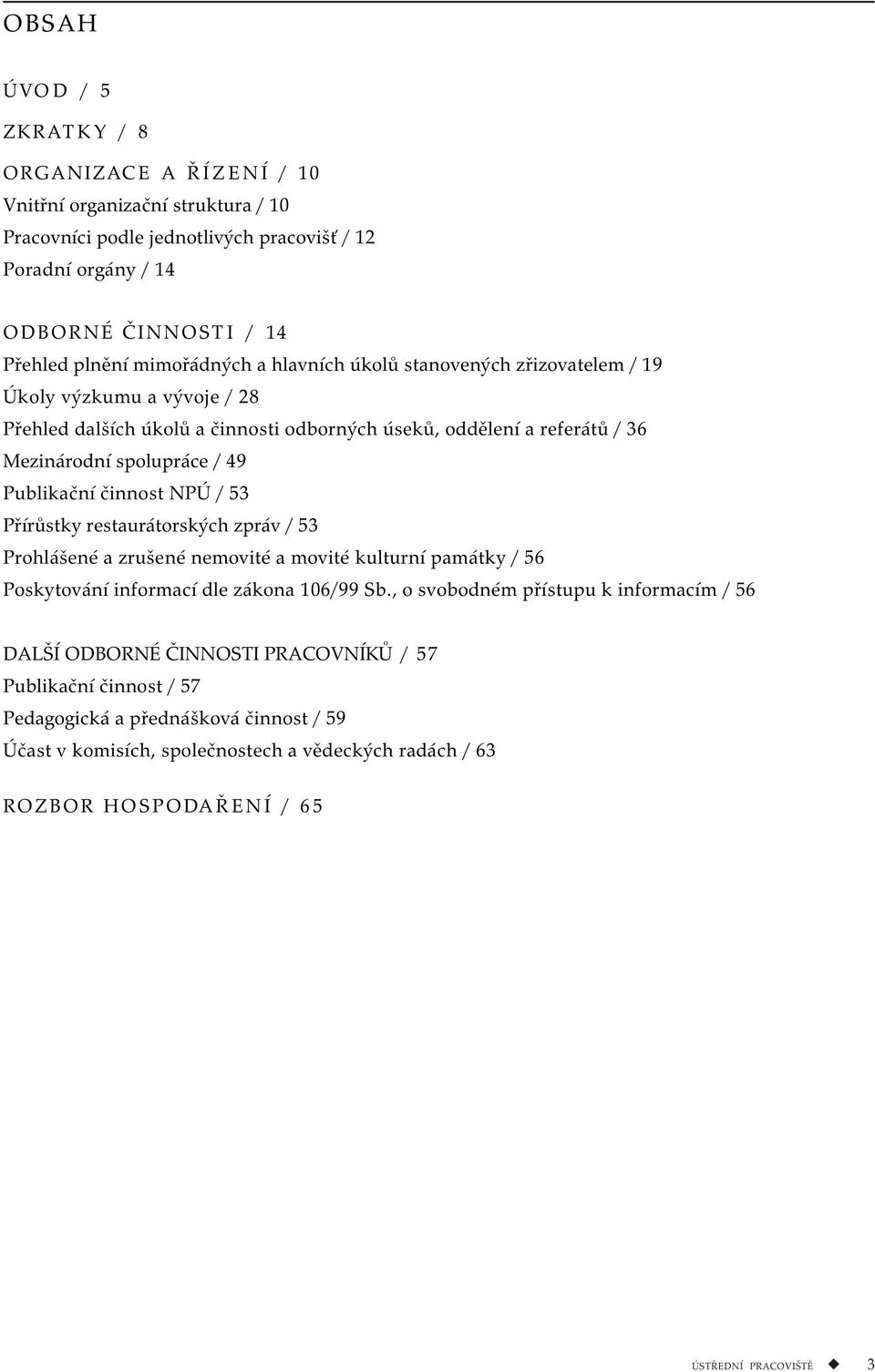 Publikační činnost NPÚ / 53 Přírůstky restaurátorských zpráv / 53 Prohlášené a zrušené nemovité a movité kulturní památky / 56 Poskytování informací dle zákona 106/99 Sb.