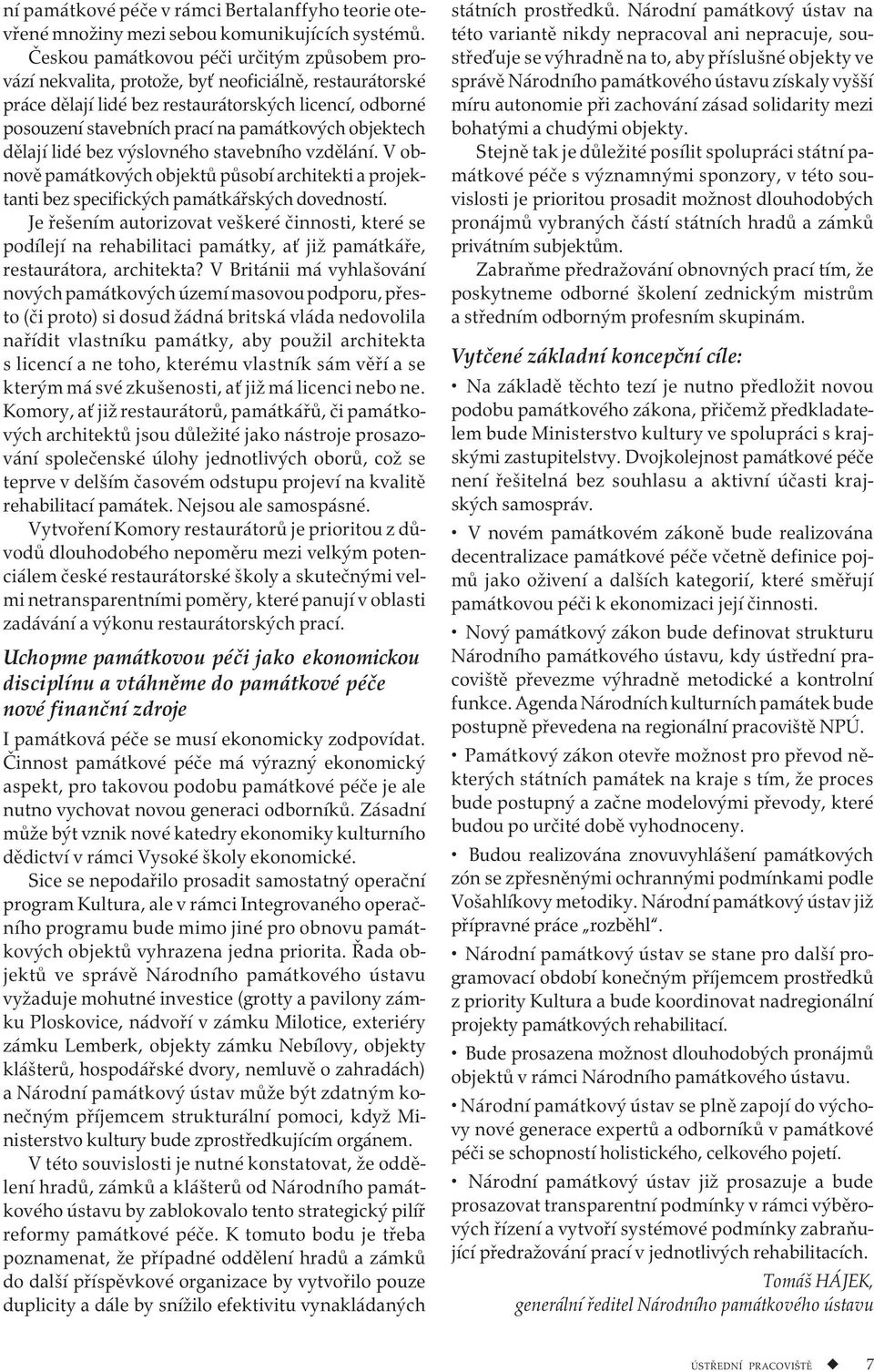 objektech dělají lidé bez výslovného stavebního vzdělání. V obnově památkových objektů působí architekti a projektanti bez specifických památkářských dovedností.