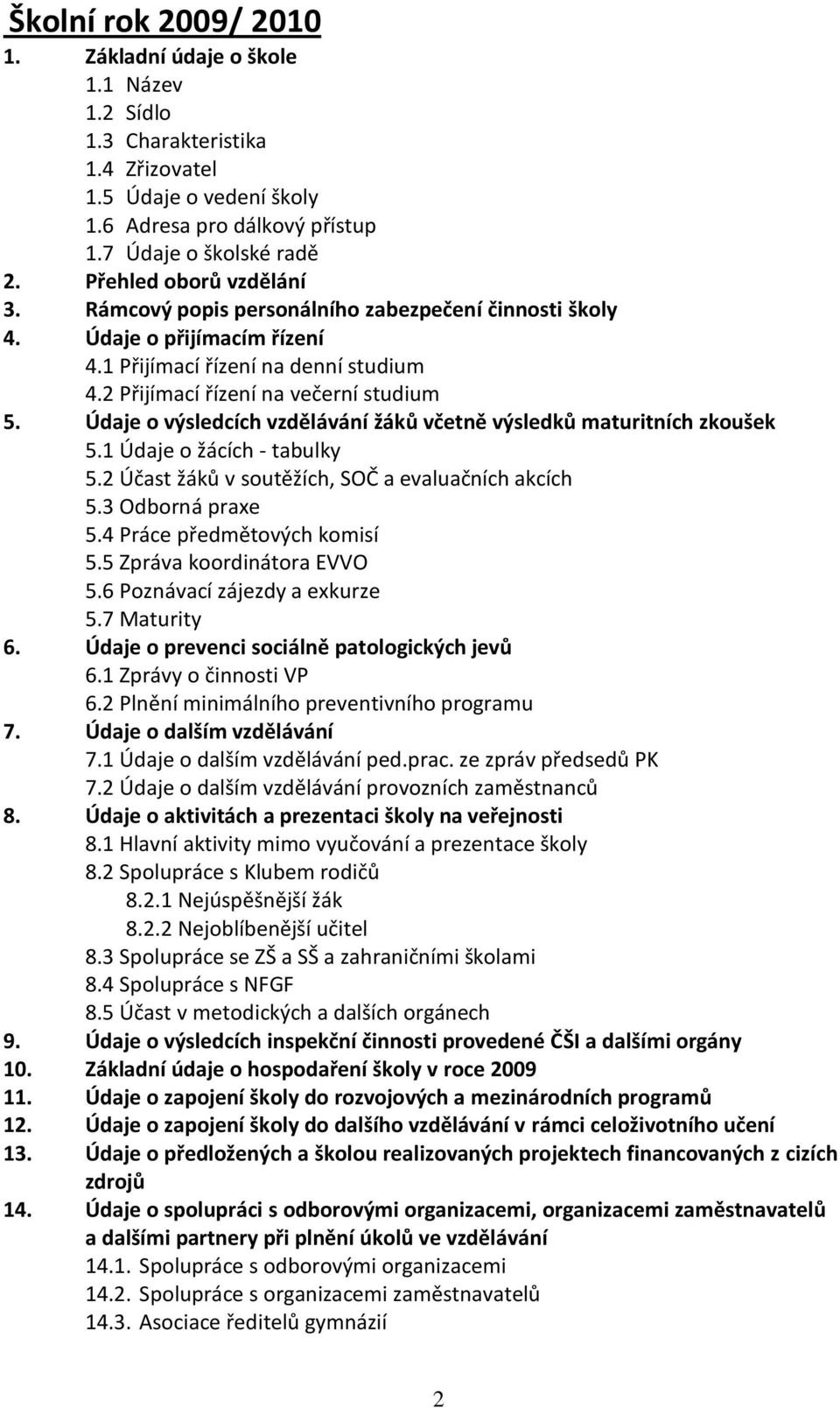 Údaje o výsledcích vzdělávání žáků včetně výsledků maturitních zkoušek 5.1 Údaje o žácích - tabulky 5.2 Účast žáků v soutěžích, SOČ a evaluačních akcích 5.3 Odborná praxe 5.