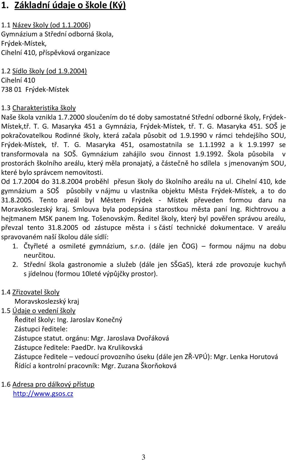 Masaryka 451 a Gymnázia, Frýdek-Místek, tř. T. G. Masaryka 451. SOŠ je pokračovatelkou Rodinné školy, která začala působit od 1.9.1990 v rámci tehdejšího SOU, Frýdek-Místek, tř. T. G. Masaryka 451, osamostatnila se 1.