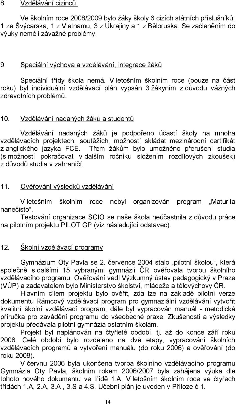 V letošním školním roce (pouze na část roku) byl individuální vzdělávací plán vypsán 3 ţákyním z důvodu váţných zdravotních problémů. 10.