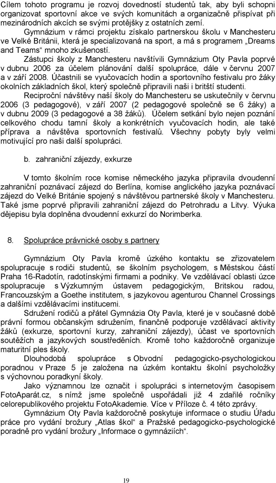 Zástupci školy z Manchesteru navštívili Gymnázium Oty Pavla poprvé v dubnu 2006 za účelem plánování další spolupráce, dále v červnu 2007 a v září 2008.