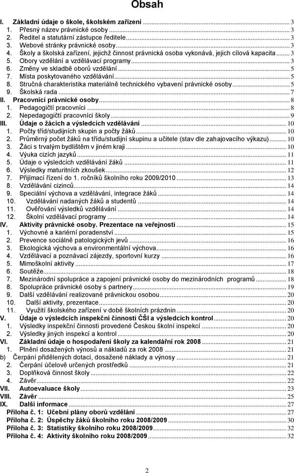 Místa poskytovaného vzdělávání... 5 8. Stručná charakteristika materiálně technického vybavení právnické osoby... 5 9. Školská rada... 7 II. Pracovníci právnické osoby... 8 1. Pedagogičtí pracovníci.