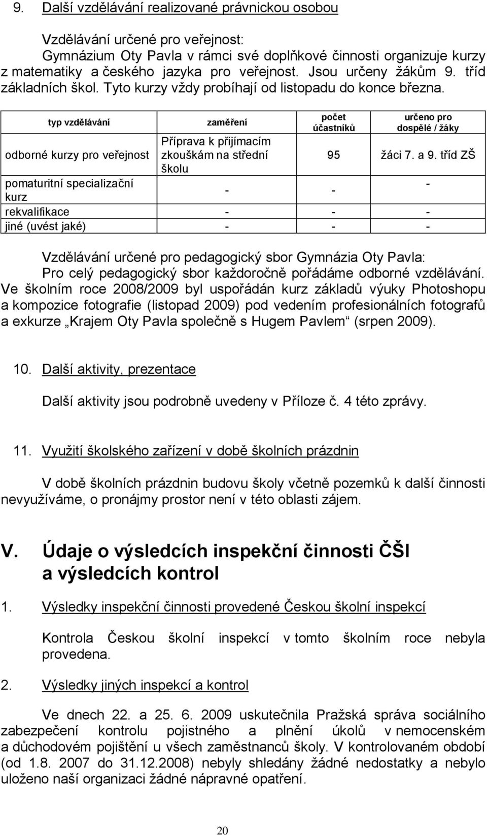 typ vzdělávání zaměření počet účastníků určeno pro dospělé / žáky odborné kurzy pro veřejnost Příprava k přijímacím zkouškám na střední 95 ţáci 7. a 9.