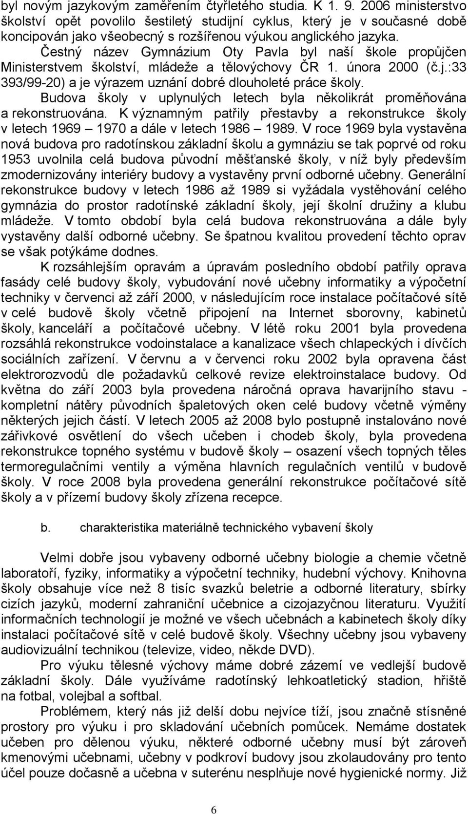 Čestný název Gymnázium Oty Pavla byl naší škole propůjčen Ministerstvem školství, mládeţe a tělovýchovy ČR 1. února 2000 (č.j.:33 393/99-20) a je výrazem uznání dobré dlouholeté práce školy.