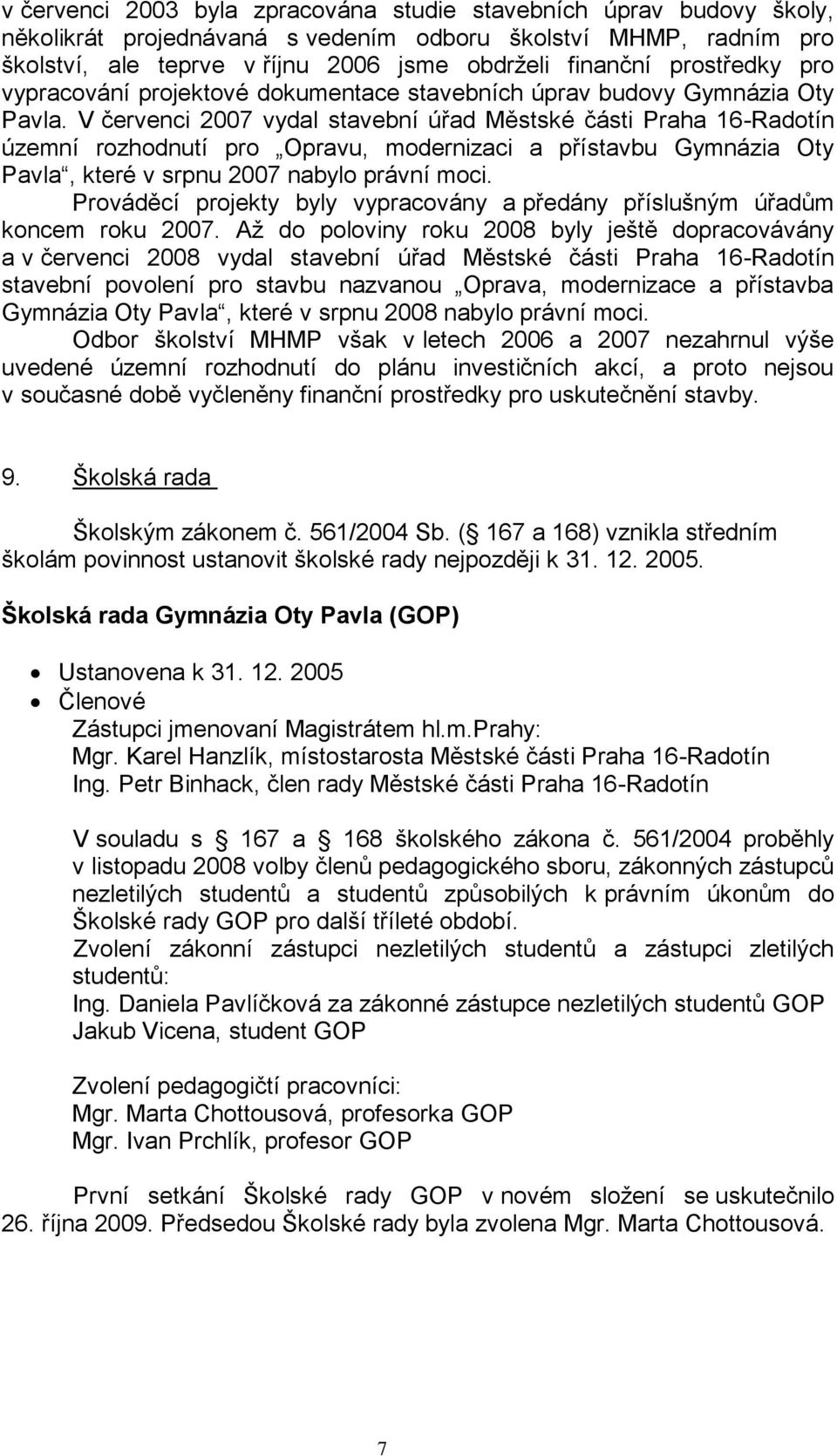 V červenci 2007 vydal stavební úřad Městské části Praha 16-Radotín územní rozhodnutí pro Opravu, modernizaci a přístavbu Gymnázia Oty Pavla, které v srpnu 2007 nabylo právní moci.