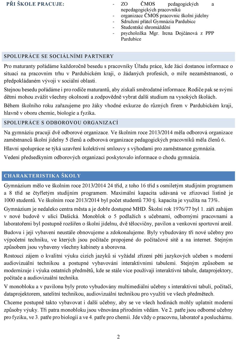 kraji, o žádaných profesích, o míře nezaměstnanosti, o předpokládaném vývoji v sociální oblasti. Stejnou besedu pořádáme i pro rodiče maturantů, aby získali směrodatné informace.