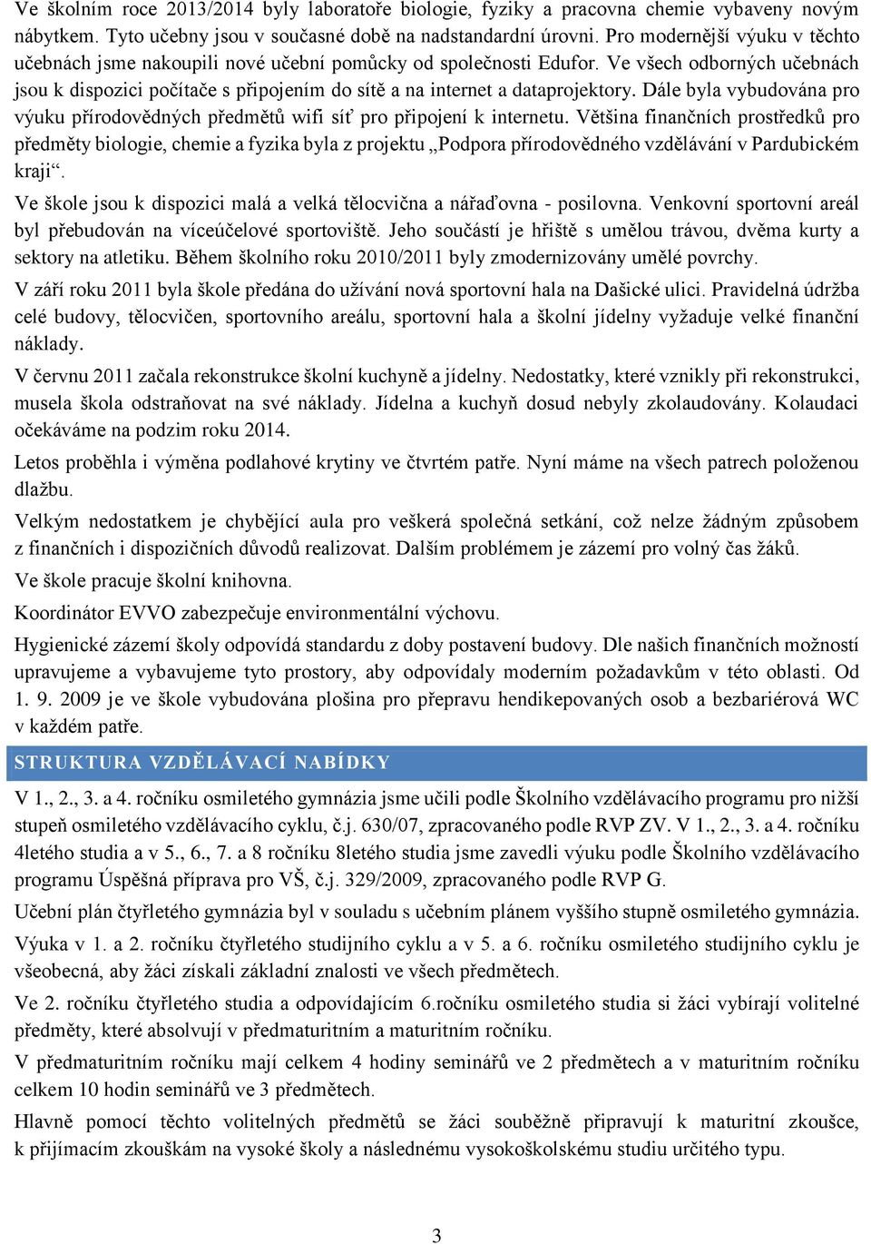 Ve všech odborných učebnách jsou k dispozici počítače s připojením do sítě a na internet a dataprojektory. Dále byla vybudována pro výuku přírodovědných předmětů wifi síť pro připojení k internetu.