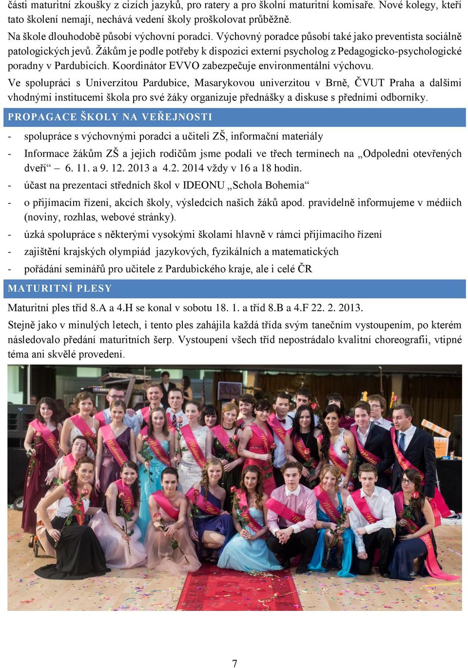 Žákům je podle potřeby k dispozici externí psycholog z Pedagogicko-psychologické poradny v Pardubicích. Koordinátor EVVO zabezpečuje environmentální výchovu.