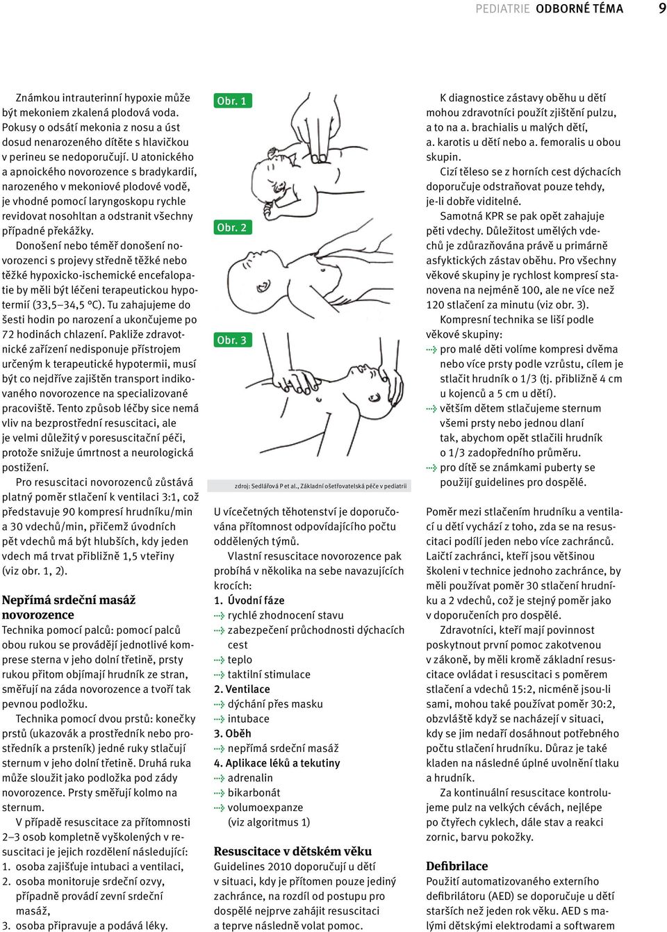 Donošení nebo téměř donošení novorozenci s projevy středně těžké nebo těžké hypoxicko-ischemické encefalopatie by měli být léčeni terapeutickou hypotermií (33,5 34,5 C).