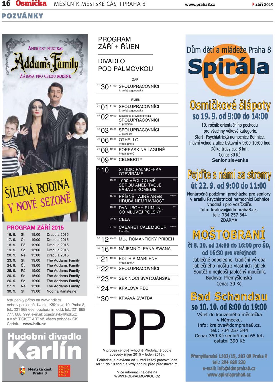 9. So 19:00 The Addams Family 27. 9. Ne 15:00 The Addams Family 30. 9. St 19:00 Noc na Karlštejně Vstupenky přímo na www.hdk.cz nebo v pokladně divadla, Křižíkova 10, Praha 8, tel.