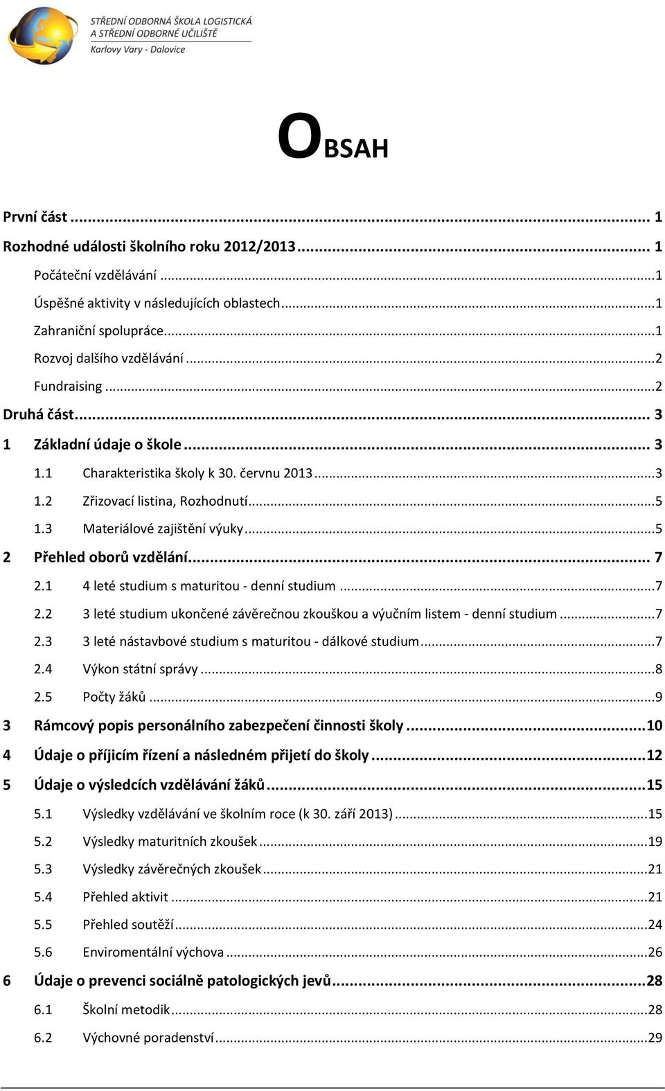 4 leté studium s maturitou - denní studium... 7 2.2 3 leté studium ukončené závěrečnou zkouškou a výučním listem - denní studium... 7 2.3 3 leté nástavbové studium s maturitou - dálkové studium... 7 2.4 Výkon státní správy.