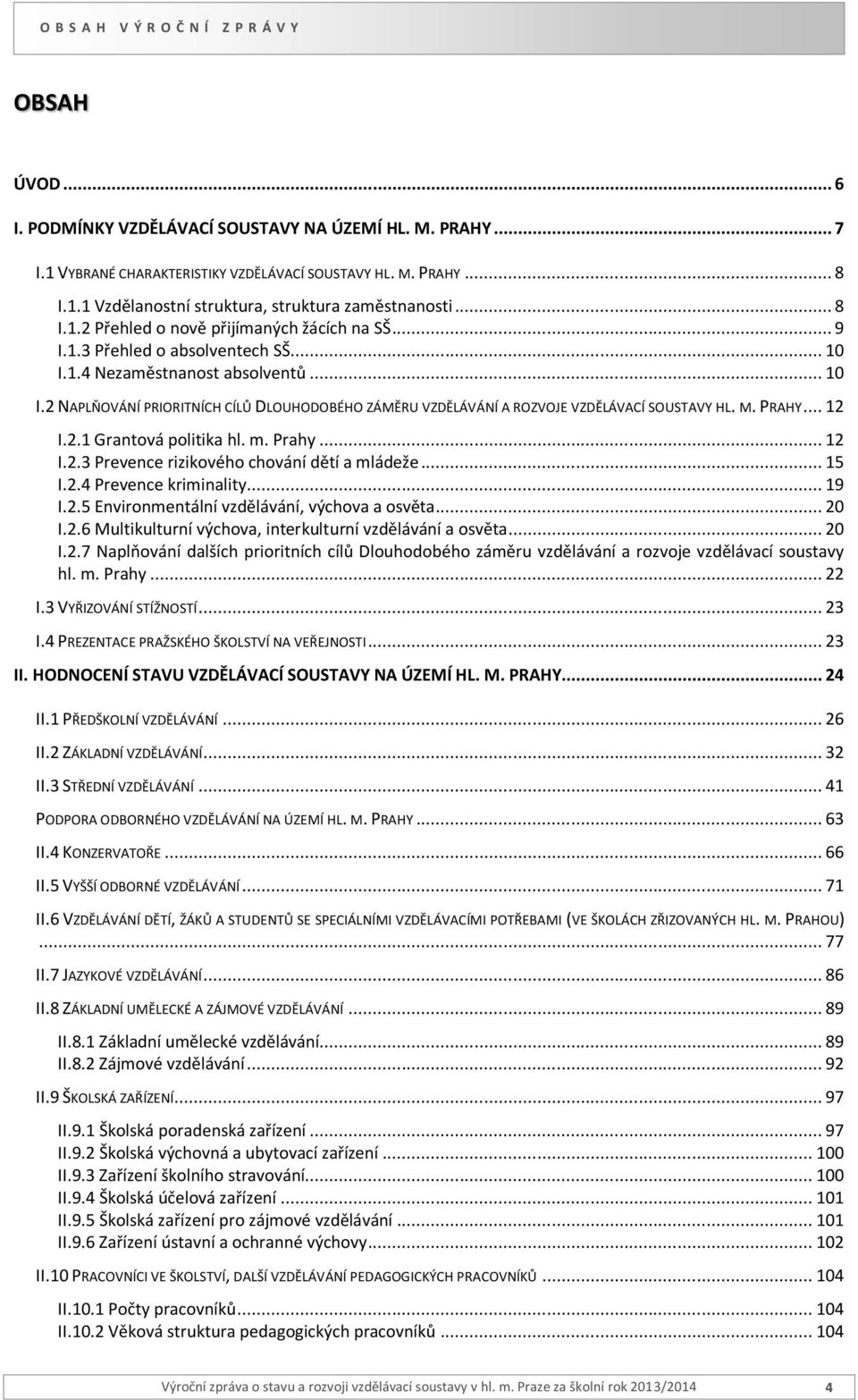 M. PRAHY... 12 I.2.1 Grantová politika hl. m. Prahy... 12 I.2.3 Prevence rizikového chování dětí a mládeže... 15 I.2.4 Prevence kriminality... 19 I.2.5 Environmentální vzdělávání, výchova a osvěta.