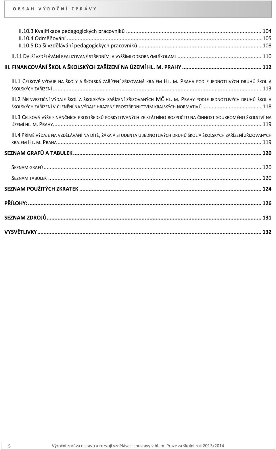 1 CELKOVÉ VÝDAJE NA ŠKOLY A ŠKOLSKÁ ZAŘÍZENÍ ZŘIZOVANÁ KRAJEM HL. M. PRAHA PODLE JEDNOTLIVÝCH DRUHŮ ŠKOL A ŠKOLSKÝCH ZAŘÍZENÍ... 113 III.