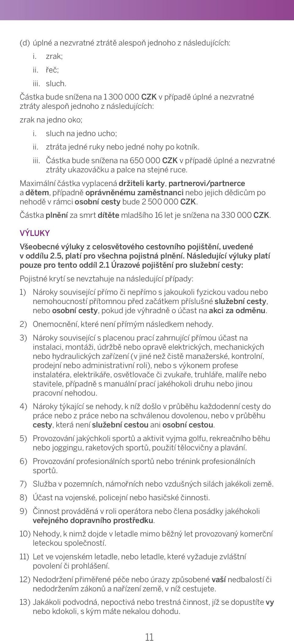 speech; or i. sluch na jedno ucho; iii. hearing; ii. ztráta jedné ruky nebo jedné nohy po kotník. The amount will be reduced by to CZK 1,300,000 for the entire and irrecoverable iii.