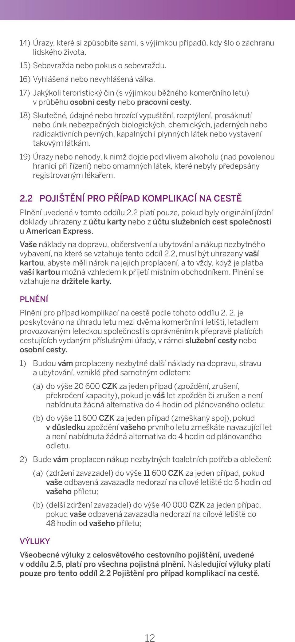 or injuries caused by Your negligence or failure to follow the laws and regulations of the country where You are 16) Vyhlášená nebo nevyhlášená válka. travelling.