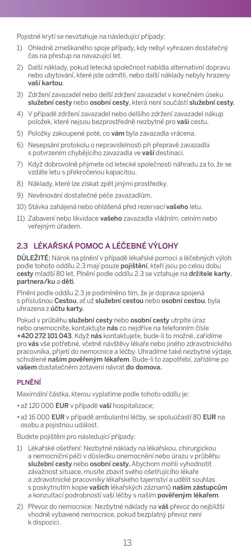 2. 2) Další náklady, pokud letecká společnost nabídla alternativní dopravu You nebo will not ubytování, be covered které in respect jste odmítli, of the nebo following: další náklady nebyly hrazeny