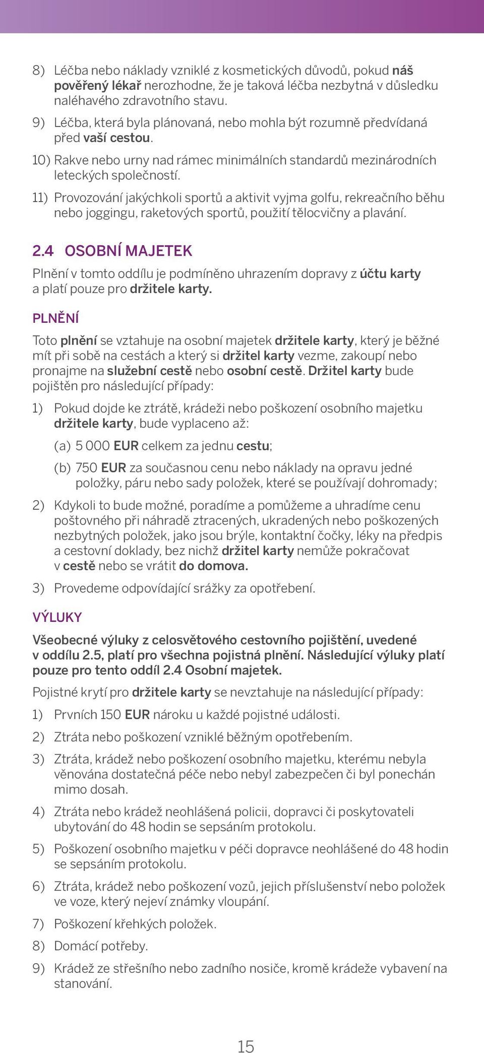 5) Treatment that can be provided free or at a reduced cost by a state 9) benefit Léčba, která provider byla or plánovaná, equivalent, nebo unless mohla otherwise být rozumně agreed předvídaná by Us.