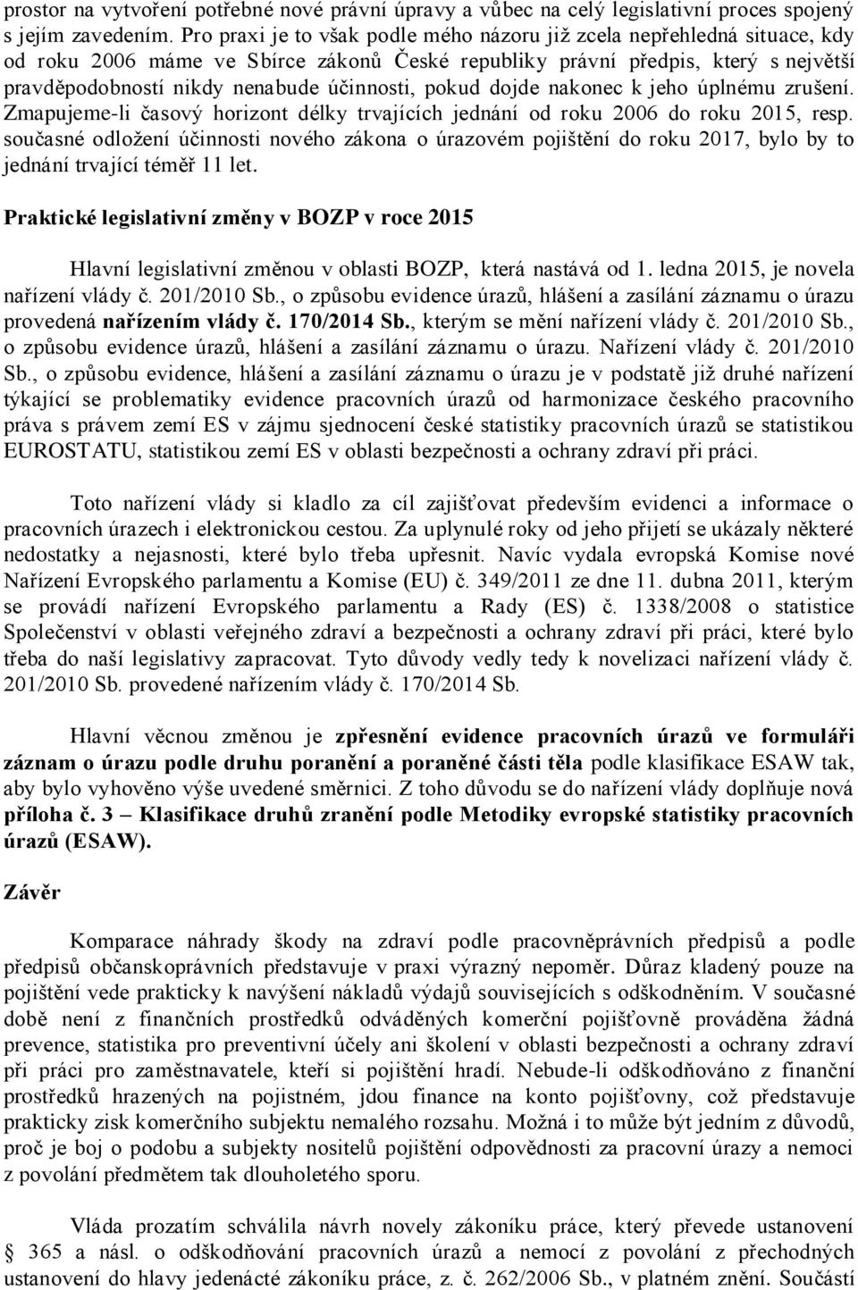 účinnosti, pokud dojde nakonec k jeho úplnému zrušení. Zmapujeme-li časový horizont délky trvajících jednání od roku 2006 do roku 2015, resp.