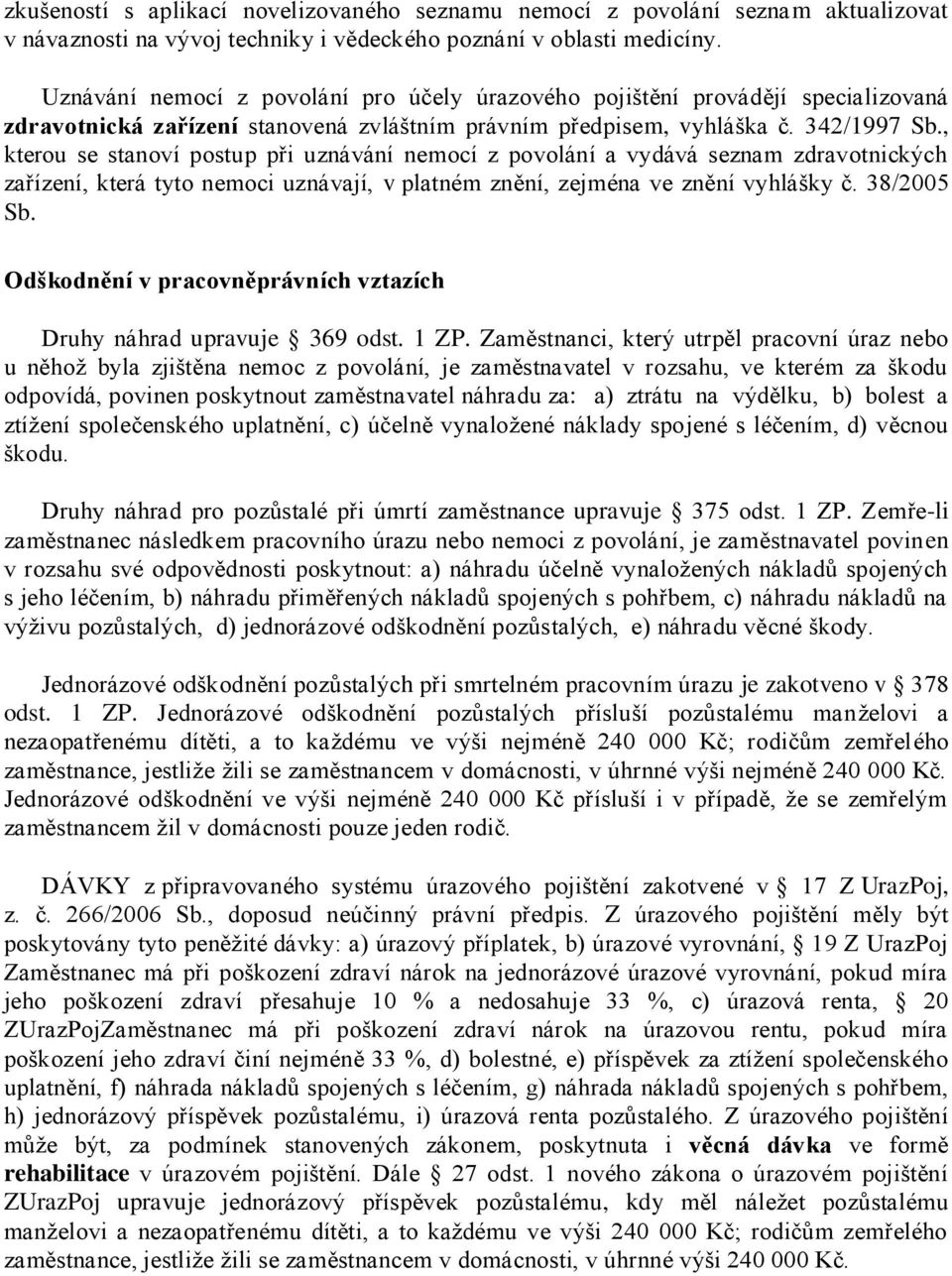 , kterou se stanoví postup při uznávání nemocí z povolání a vydává seznam zdravotnických zařízení, která tyto nemoci uznávají, v platném znění, zejména ve znění vyhlášky č. 38/2005 Sb.