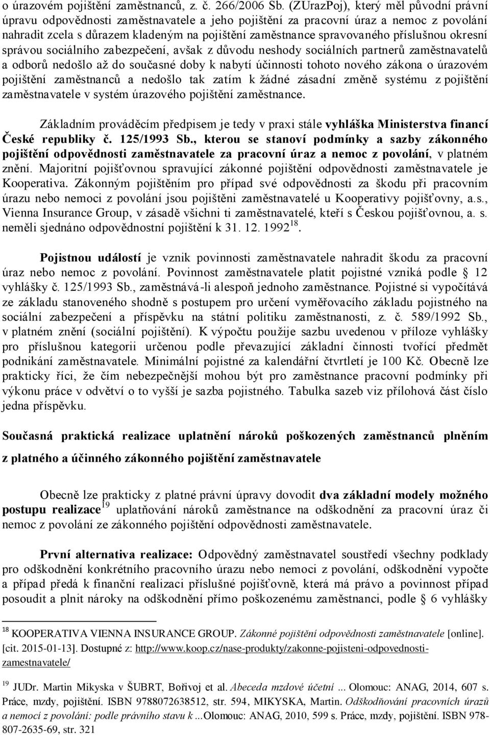 příslušnou okresní správou sociálního zabezpečení, avšak z důvodu neshody sociálních partnerů zaměstnavatelů a odborů nedošlo až do současné doby k nabytí účinnosti tohoto nového zákona o úrazovém