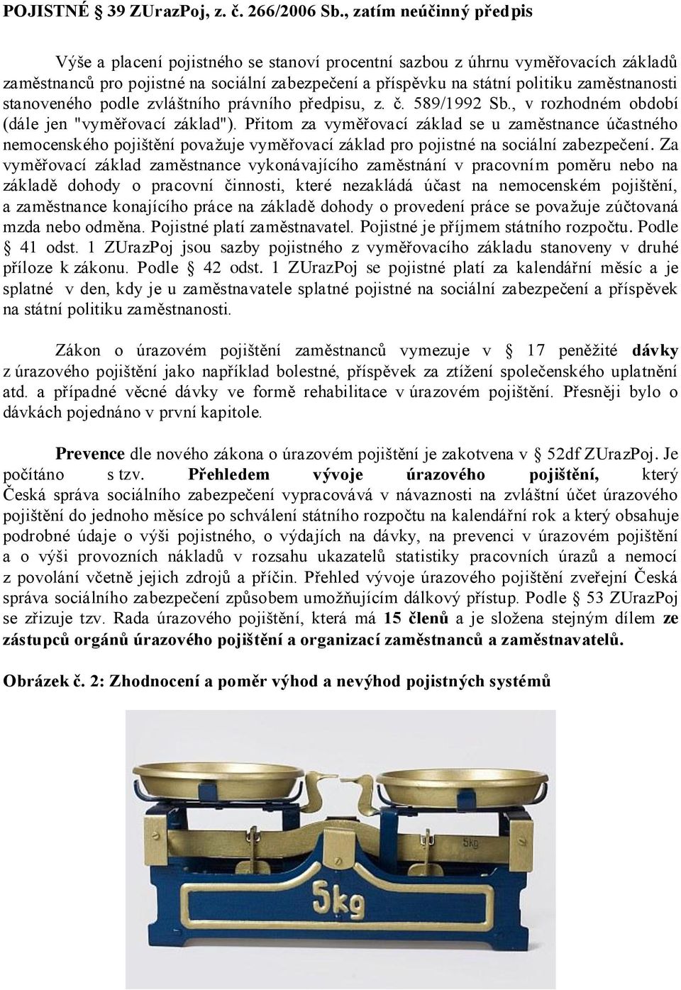 zaměstnanosti stanoveného podle zvláštního právního předpisu, z. č. 589/1992 Sb., v rozhodném období (dále jen "vyměřovací základ").