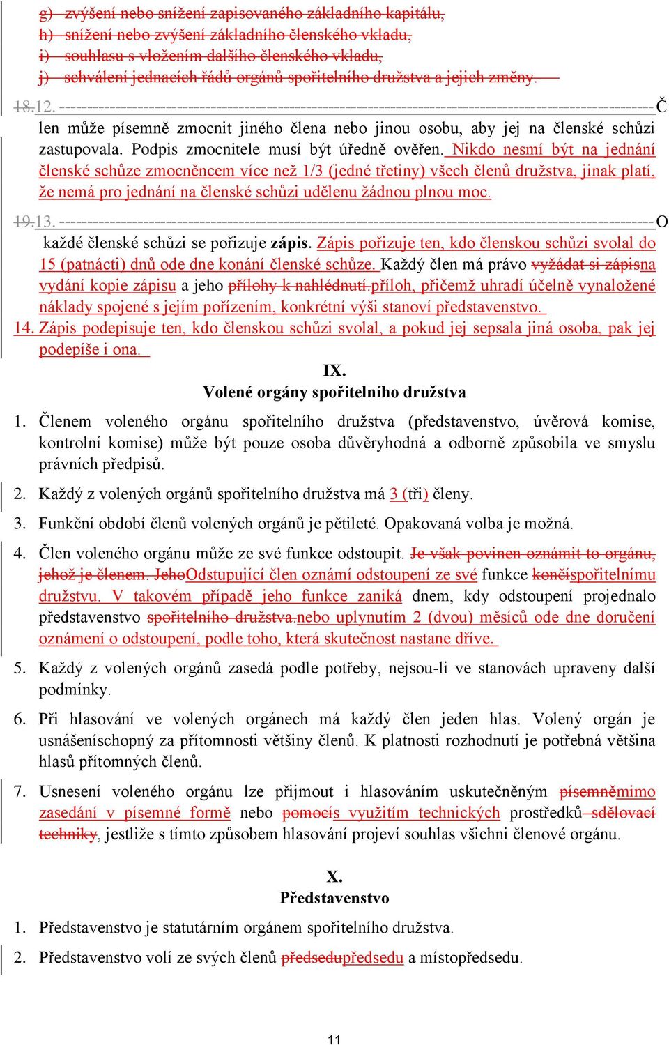 ---------------------------------------------------------------------------------------------------------- Č len může písemně zmocnit jiného člena nebo jinou osobu, aby jej na členské schůzi