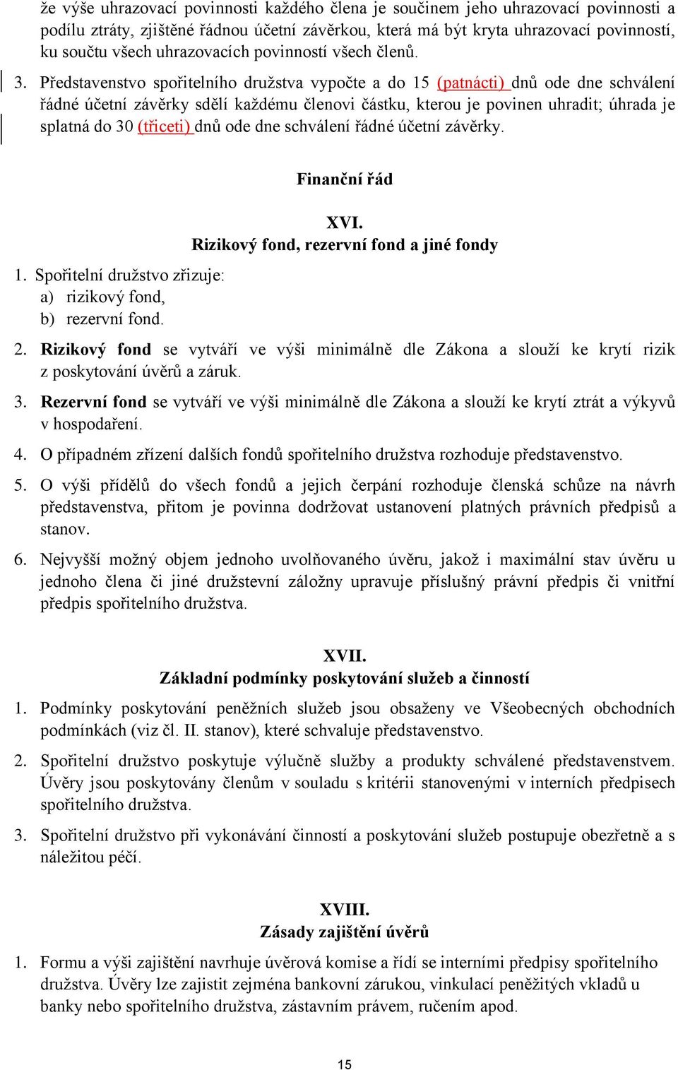 Představenstvo spořitelního družstva vypočte a do 15 (patnácti) dnů ode dne schválení řádné účetní závěrky sdělí každému členovi částku, kterou je povinen uhradit; úhrada je splatná do 30 (třiceti)