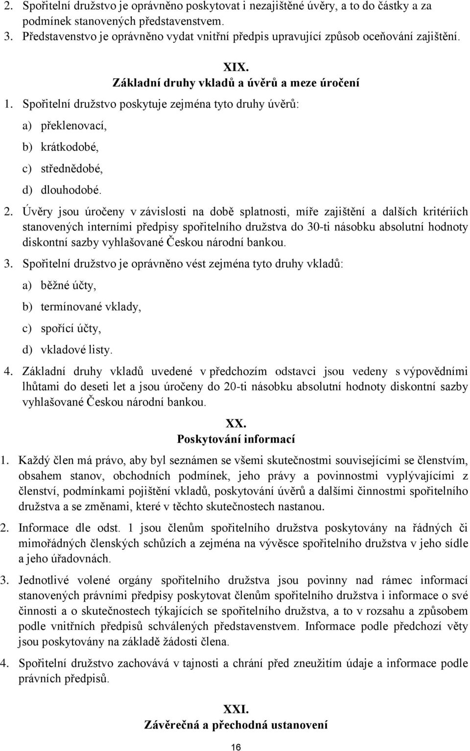 Spořitelní družstvo poskytuje zejména tyto druhy úvěrů: a) překlenovací, b) krátkodobé, c) střednědobé, d) dlouhodobé. 2.