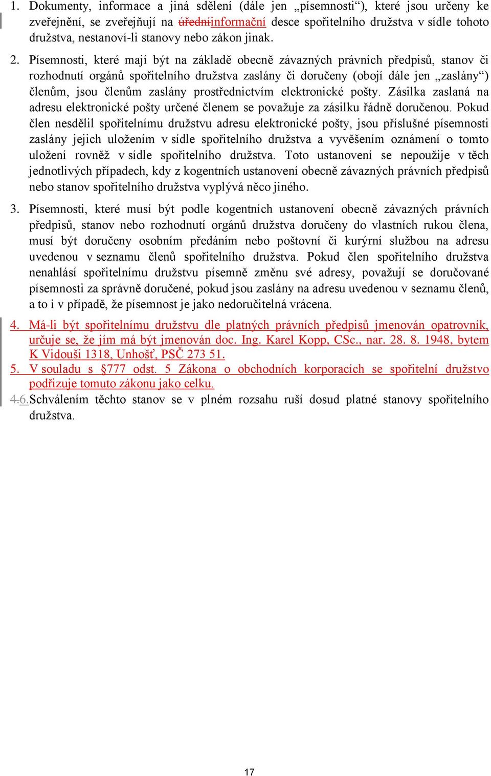 Písemnosti, které mají být na základě obecně závazných právních předpisů, stanov či rozhodnutí orgánů spořitelního družstva zaslány či doručeny (obojí dále jen zaslány ) členům, jsou členům zaslány