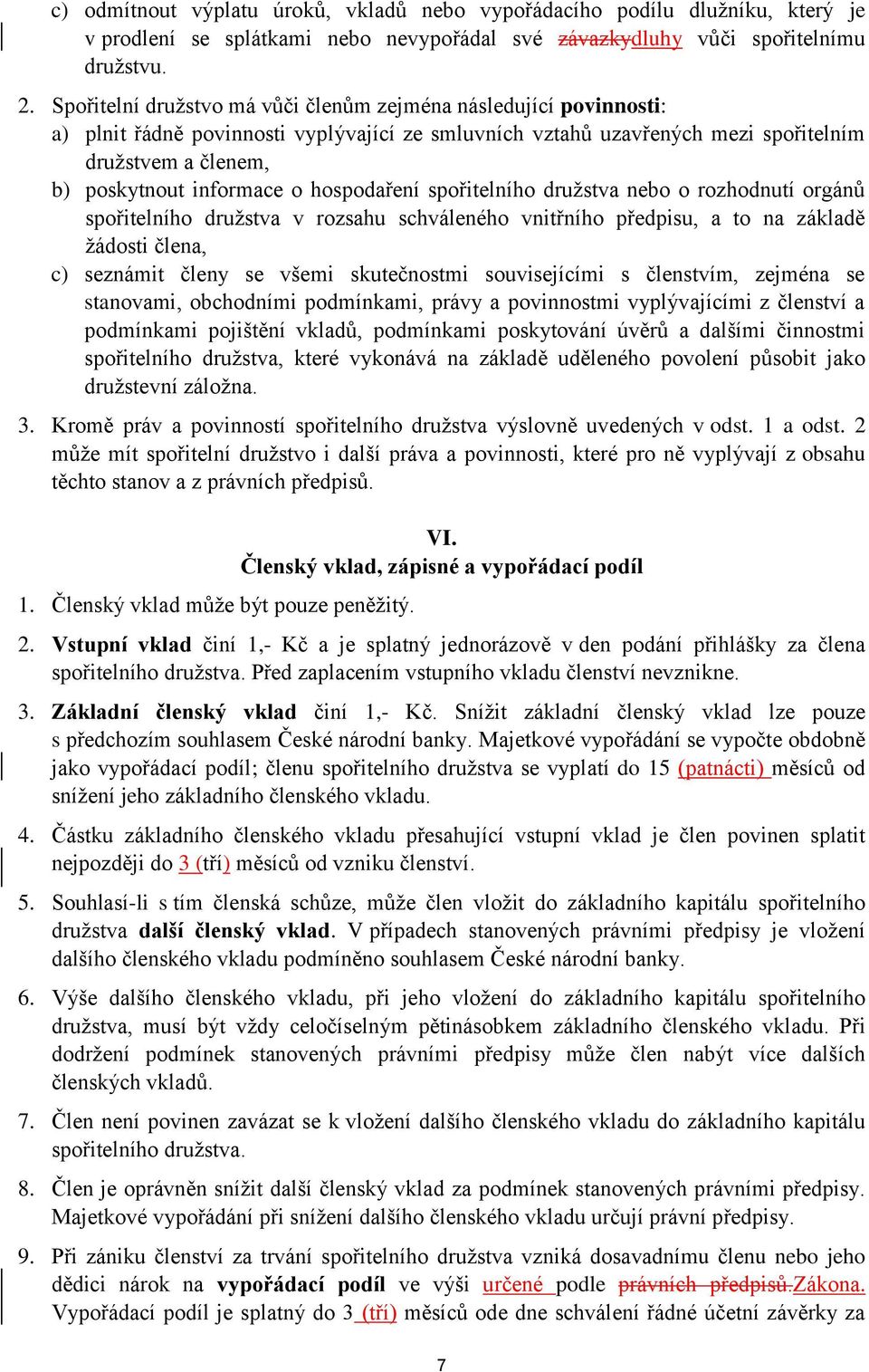 hospodaření spořitelního družstva nebo o rozhodnutí orgánů spořitelního družstva v rozsahu schváleného vnitřního předpisu, a to na základě žádosti člena, c) seznámit členy se všemi skutečnostmi