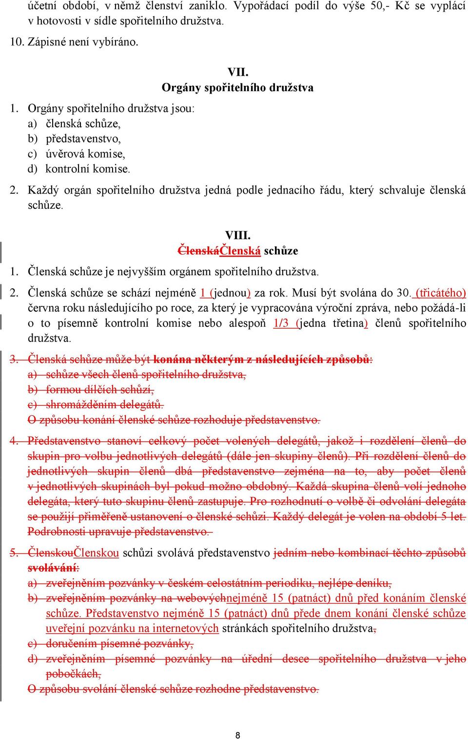 Každý orgán spořitelního družstva jedná podle jednacího řádu, který schvaluje členská schůze. VIII. ČlenskáČlenská schůze 1. Členská schůze je nejvyšším orgánem spořitelního družstva. 2.