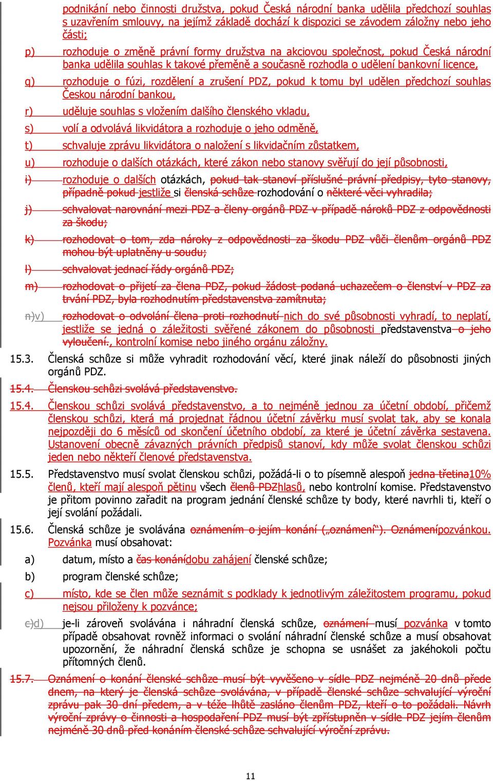 PDZ, pokud k tomu byl udělen předchozí souhlas Českou národní bankou, r) uděluje souhlas s vložením dalšího členského vkladu, s) volí a odvolává likvidátora a rozhoduje o jeho odměně, t) schvaluje