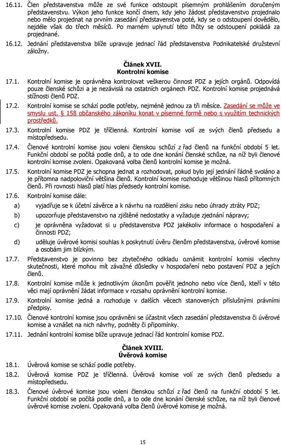 Po marném uplynutí této lhůty se odstoupení pokládá za projednané. 16.12. Jednání představenstva blíže upravuje jednací řád představenstva Podnikatelské družstevní záložny. Článek XVII.