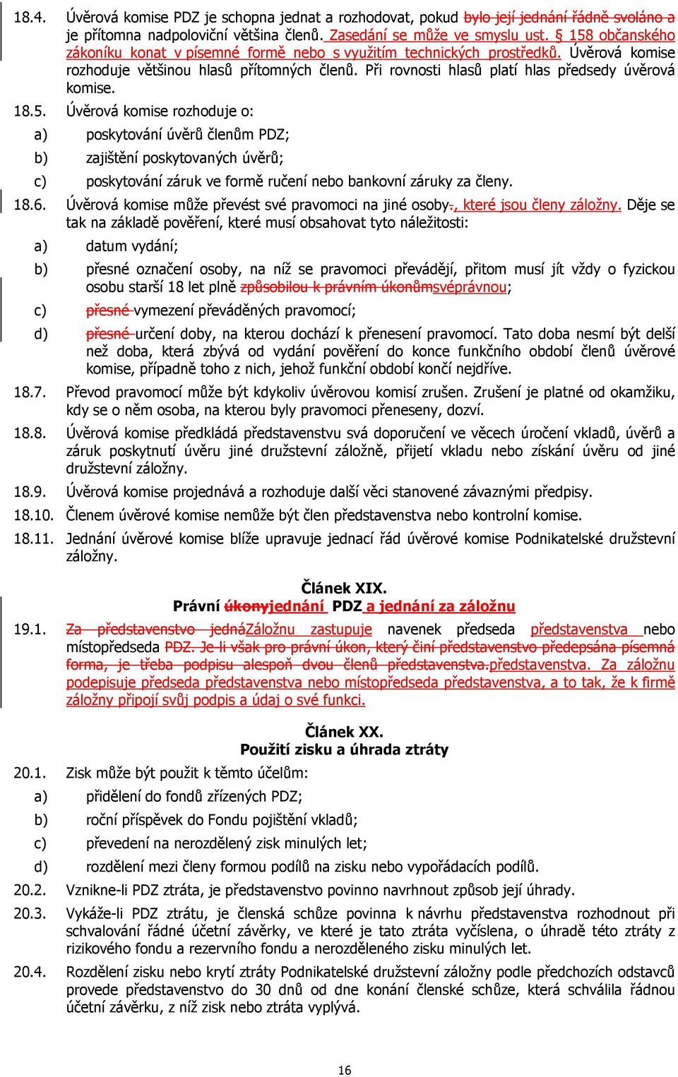 18.5. Úvěrová komise rozhoduje o: a) poskytování úvěrů členům PDZ; b) zajištění poskytovaných úvěrů; c) poskytování záruk ve formě ručení nebo bankovní záruky za členy. 18.6.