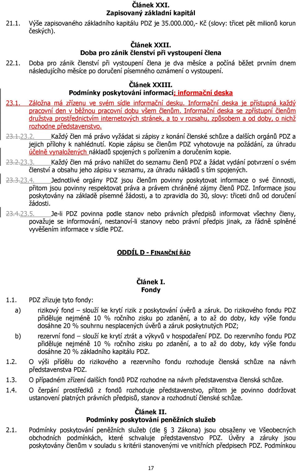 Doba pro zánik členství při vystoupení člena je dva měsíce a počíná běžet prvním dnem následujícího měsíce po doručení písemného oznámení o vystoupení. Článek XXIII.
