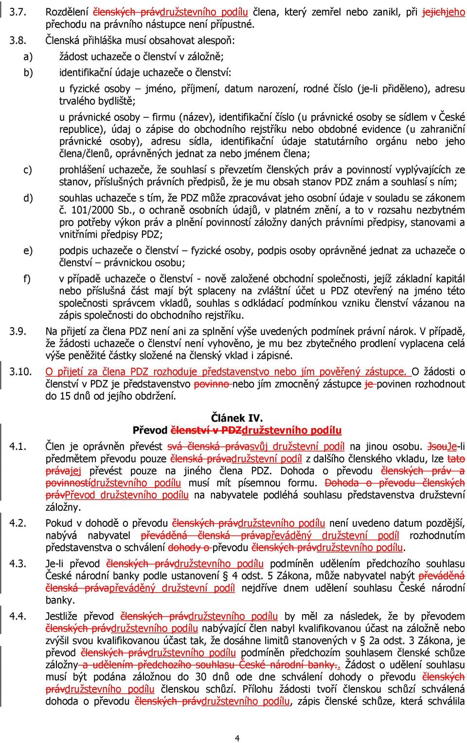 přiděleno), adresu trvalého bydliště; u právnické osoby firmu (název), identifikační číslo (u právnické osoby se sídlem v České republice), údaj o zápise do obchodního rejstříku nebo obdobné evidence