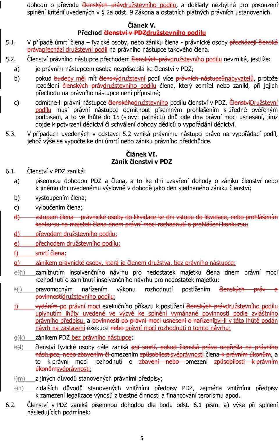 V případě úmrtí člena fyzické osoby, nebo zániku člena - právnické osoby přecházejí členská právapřechází družstevní podíl na právního nástupce takového člena. 5.2.