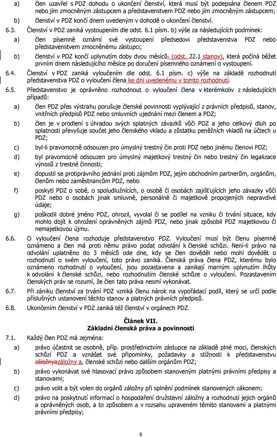 b) výše za následujících podmínek: a) člen písemně oznámí své vystoupení předsedovi představenstva PDZ nebo představenstvem zmocněnému zástupci; b) členství v PDZ končí uplynutím doby dvou měsíců,