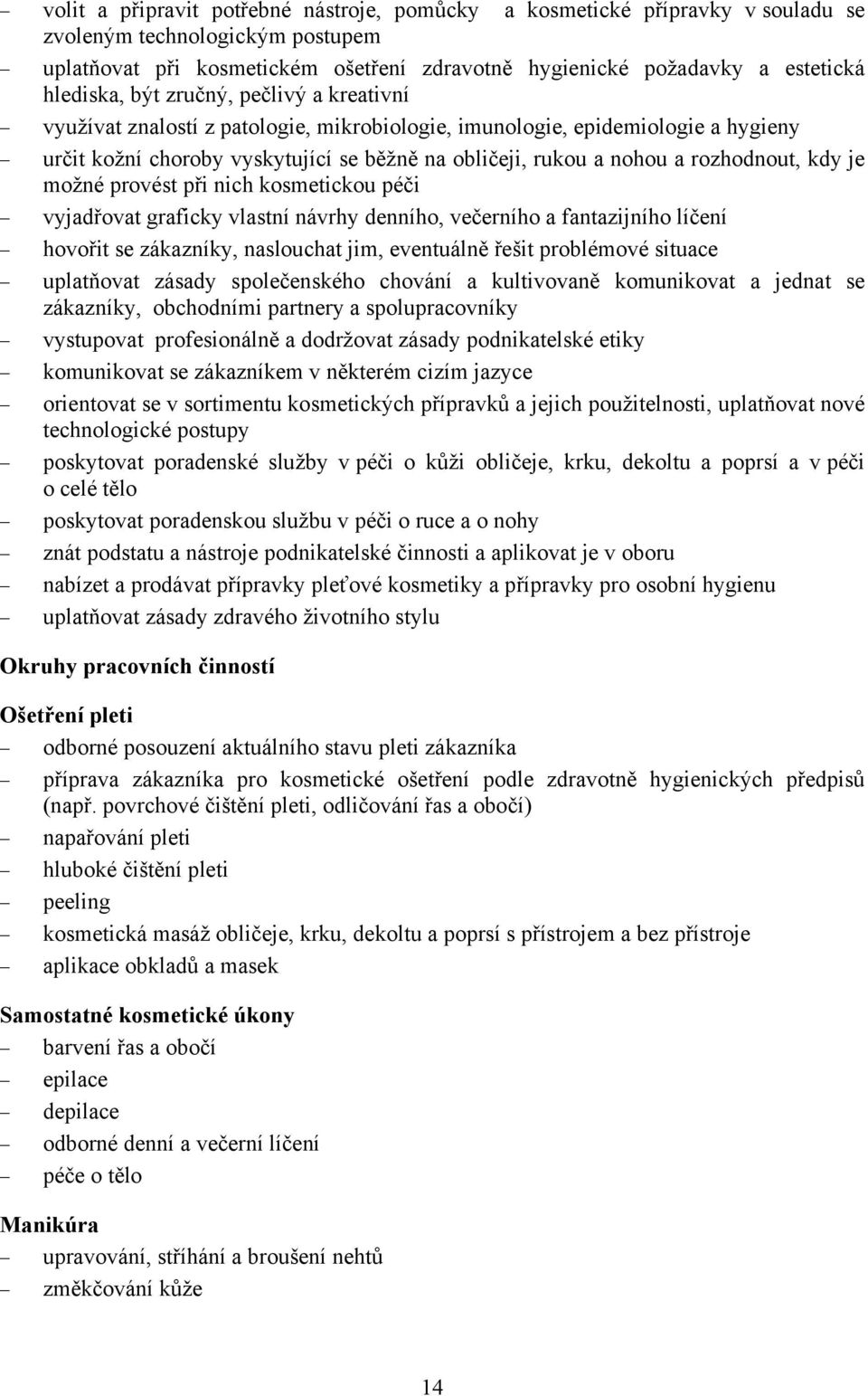 rozhodnout, kdy je možné provést při nich kosmetickou péči vyjadřovat graficky vlastní návrhy denního, večerního a fantazijního líčení hovořit se zákazníky, naslouchat jim, eventuálně řešit