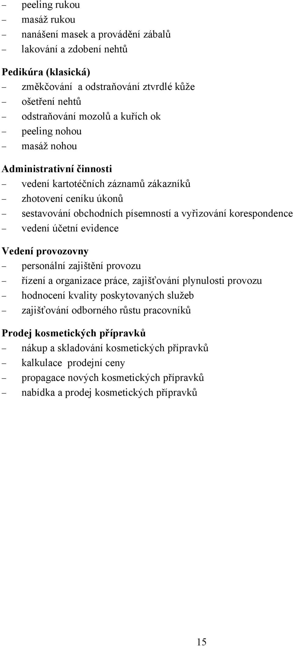 vedení účetní evidence Vedení provozovny personální zajištění provozu řízení a organizace práce, zajišťování plynulosti provozu hodnocení kvality poskytovaných služeb zajišťování